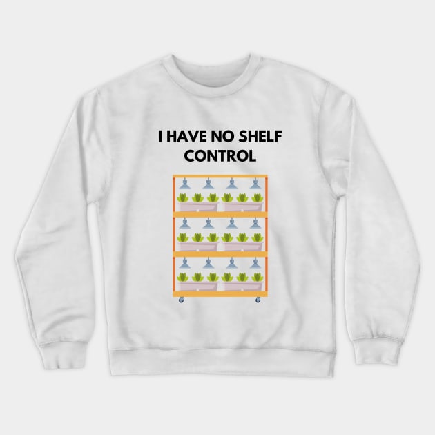 I Have No Shelf Control Plant Lover Plant Plant Mom Crewneck Sweatshirt by olivetees